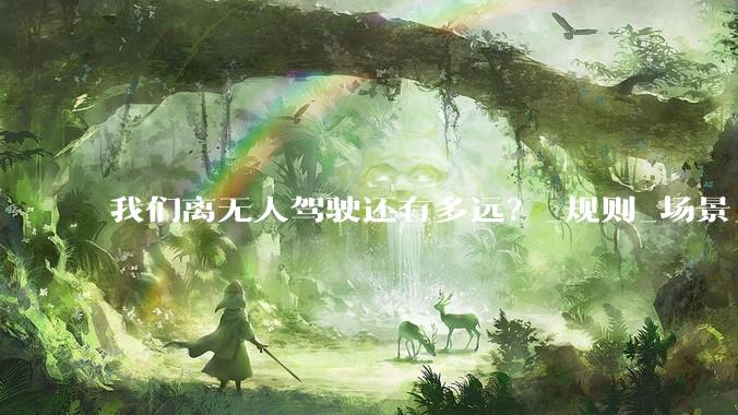 我们离无人驾驶还有多远？_规则_场景_人工智能