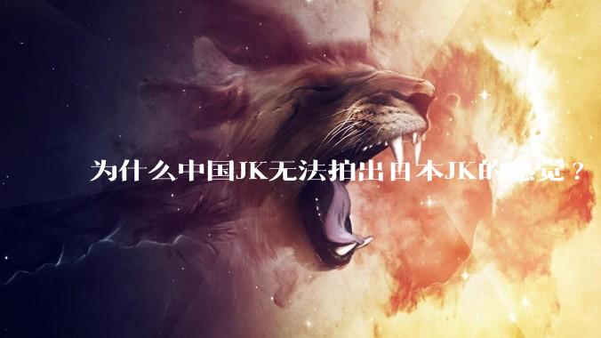 为什么中国JK无法拍出日本JK的感觉?